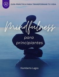 Produktbild: Mindfulness Para Principiantes: Gu&iacute;a Pr&aacute;ctica Para Transformar Tu Vida