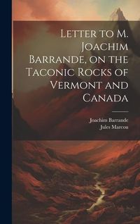Produktbild: Letter to M. Joachim Barrande, on the Taconic Rocks of Vermont and Canada [microform]