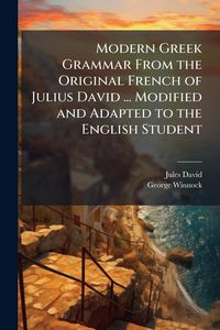 Produktbild: Modern Greek Grammar From the Original French of Julius David ... Modified and Adapted to the English Student