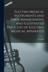 Produktbild: Electro-medical Instruments and Their Management, and Illustrated Price List of Electro-medical Apparatus