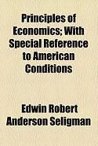Produktbild: Principles of Economics; With Special Reference to American Conditions