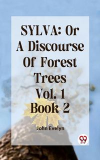 Produktbild: Sylva: Or a Discourse Of Forest Trees Vol.1 Book 2