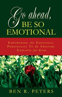 Produktbild: Go Ahead, Be So Emotional: Empowering the Emotional Personality to do Awesome Exploits for God