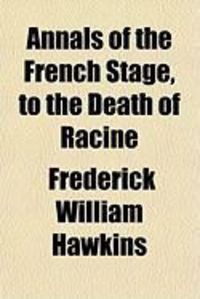 Produktbild: Annals of the French Stage, to the Death of Racine