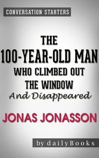 Produktbild: The 100-Year-Old-Man Who Climbed Out the Window and Disappeared: by Jonas Jonasson | Conversation Starters