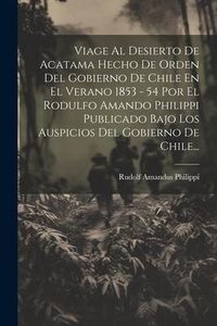 Produktbild: Viage Al Desierto De Acatama Hecho De Orden Del Gobierno De Chile En El Verano 1853 - 54 Por El Rodulfo Amando Philippi Publicado Bajo Los Auspicios D