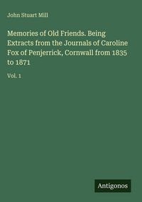 Produktbild: Memories of Old Friends. Being Extracts from the Journals of Caroline Fox of Penjerrick, Cornwall from 1835 to 1871