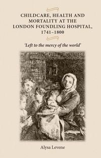 Produktbild: Childcare, health and mortality in the London Foundling Hospital, 1741-1800