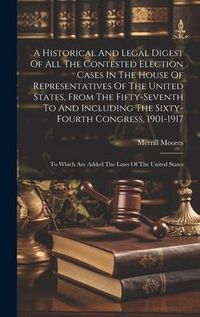 Produktbild: A Historical And Legal Digest Of All The Contested Election Cases In The House Of Representatives Of The United States, From The Fifty-seventh To And
