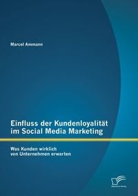 Produktbild: Einfluss der Kundenloyalit&auml;t im Social Media Marketing: Was Kunden wirklich von Unternehmen erwarten