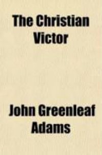 Produktbild: The Christian Victor; Or, Mortality and Immortality: Including Happy Death Scenes