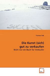 Produktbild: Fink, T: Die Kunst (sich) gut zu verkaufen