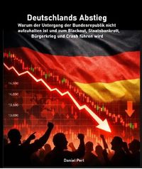 Produktbild: Deutschlands Abstieg - Warum der Untergang der Bundesrepublik nicht aufzuhalten ist und zum Blackout, Staatsbankrott, B&uuml;rgerkrieg und Crash f&uuml;hren wir