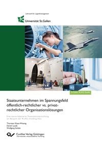 Produktbild: Staatsunternehmen im Spannungsfeld &ouml;ffentlich-rechtlicher vs. privat- rechtlicher Organisationsl&ouml;sungen. Eine szenariobasierte Potenzialuntersuchung am Beispiel der RUAG (Holding AG)