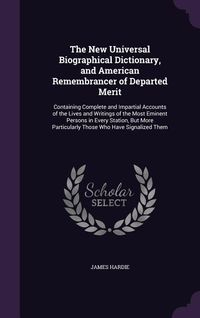 Produktbild: The New Universal Biographical Dictionary, and American Remembrancer of Departed Merit: Containing Complete and Impartial Accounts of the Lives and Wr