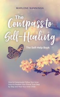 Produktbild: The Compass to Self-Healing - The Self-Help Book: How to Consciously Follow Your Inner Voice to Awaken Your Primal Trust Step by Step and Heal Your In