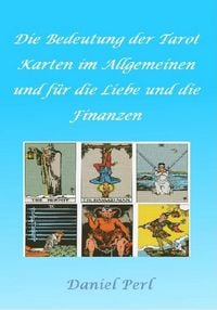 Produktbild: Die Bedeutung der Tarot Karten im Allgemeinen und f&uuml;r die Liebe und die Finanzen