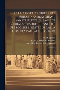Produktbild: Le chariot de terre cuite (Mricchakatika) drame sanscrit attribu&eacute; au roi C&ucirc;draka, traduit et annot&eacute; des scolies in&eacute;dites de Lall&acirc; D&icirc;kshita par Paul Re