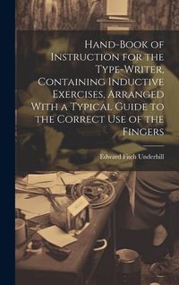 Produktbild: Hand-book of Instruction for the Type-writer, Containing Inductive Exercises, Arranged With a Typical Guide to the Correct Use of the Fingers