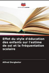 Produktbild: Effet du style d'&eacute;ducation des enfants sur l'estime de soi et la fr&eacute;quentation scolaire