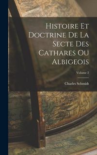 Produktbild: Histoire Et Doctrine De La Secte Des Cathares Ou Albigeois; Volume 2