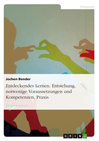 Produktbild: Entdeckendes Lernen - Entstehung, notwenige Voraussetzungen und Kompetenzen, Praxis