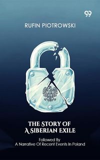 Produktbild: Story Of A Siberian Exile Followed By A Narrative Of Recent Events In Poland