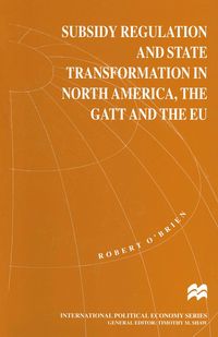 Produktbild: Subsidy Regulation and State Transformation in North America, the GATT and the EU