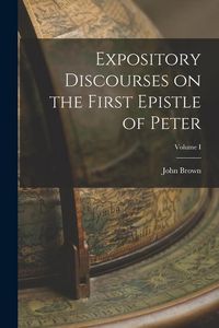Produktbild: Expository Discourses on the First Epistle of Peter; Volume I