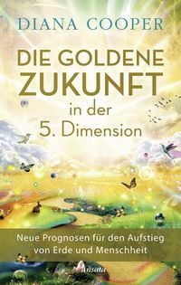 Die Goldene Zukunft in der 5. Dimension von Diana Cooper