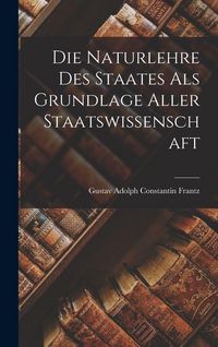 Produktbild: Die Naturlehre des Staates als Grundlage aller Staatswissenschaft