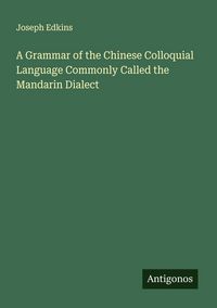 Produktbild: A Grammar of the Chinese Colloquial Language Commonly Called the Mandarin Dialect