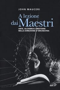 Produktbild: A lezione dai maestri. Arte, alchimia e mestiere nella direzione d'orchestra