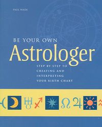 Produktbild: Be Your Own Astrologer: Step by Step to Creating and Interpreting Your Birth Chart