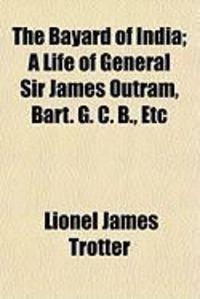 Produktbild: The Bayard of India; A Life of General Sir James Outram, Bart. G. C. B., Etc