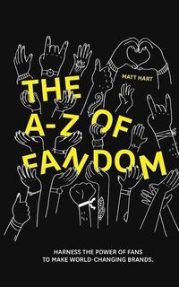 Produktbild: THE A-Z of FANDOM: Harness the Power of Fans to Make World-Changing Brands.