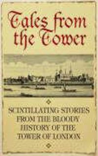Produktbild: Tales from the Tower: Secrets and Superstitions from a Glorious and Gory Past