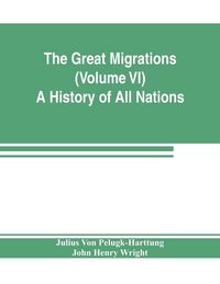 Produktbild: The Great Migrations (Volume VI) A History of All Nations