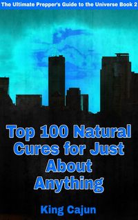 Produktbild: Top 100 Natural Cures for Just about Anything! (The Ultimate Preppers' Guide to the Galaxy, #2)