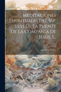Produktbild: Meditaciones Espirituales Del V.p. Luis De La Puente De La Compa&ntilde;ia De Jes&uacute;s, 1...