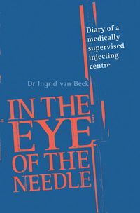 Bild vom Artikel In the Eye of the Needle: Diary of a Medically Supervised Injecting Centre vom Autor Ingrid Van Beek