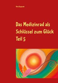 Produktbild: Das Medizinrad als Schl&uuml;ssel zum Gl&uuml;ck Teil 5