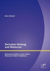 Produktbild: Zwischen Heilung und Wahnsinn: Potentielle Dichter in den frühen Romanen Vladimir Nabokovs