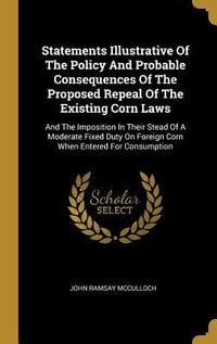 Produktbild: Statements Illustrative Of The Policy And Probable Consequences Of The Proposed Repeal Of The Existing Corn Laws