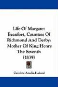 Produktbild: Life of Margaret Beaufort: Countess of Richmond and Derby, Mother of King Henry the Seventh (1839)