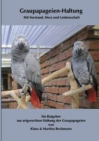 Produktbild: Graupapageien-Haltung mit Verstand, Herz und Leidenschaft / Graupapageien-Haltung Mit Verstand, Herz und Leidenschaft