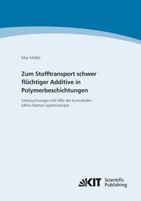 Produktbild: Zum Stofftransport schwer fl&uuml;chtiger Additive in Polymerbeschichtungen - Untersuchungen mit Hilfe der konvokalen Mikro-Raman-Spektroskopie