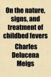Produktbild: On the Nature, Signs, and Treatment of Childbed Fevers; In a Series of Letters Addressed to His Class