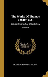 Produktbild: The Works Of Thomas Secker, Ll.d.: Late Lord Archbishop Of Canterbury; Volume 3