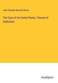 Produktbild: The Case of the United States, Tribunal of Arbitration